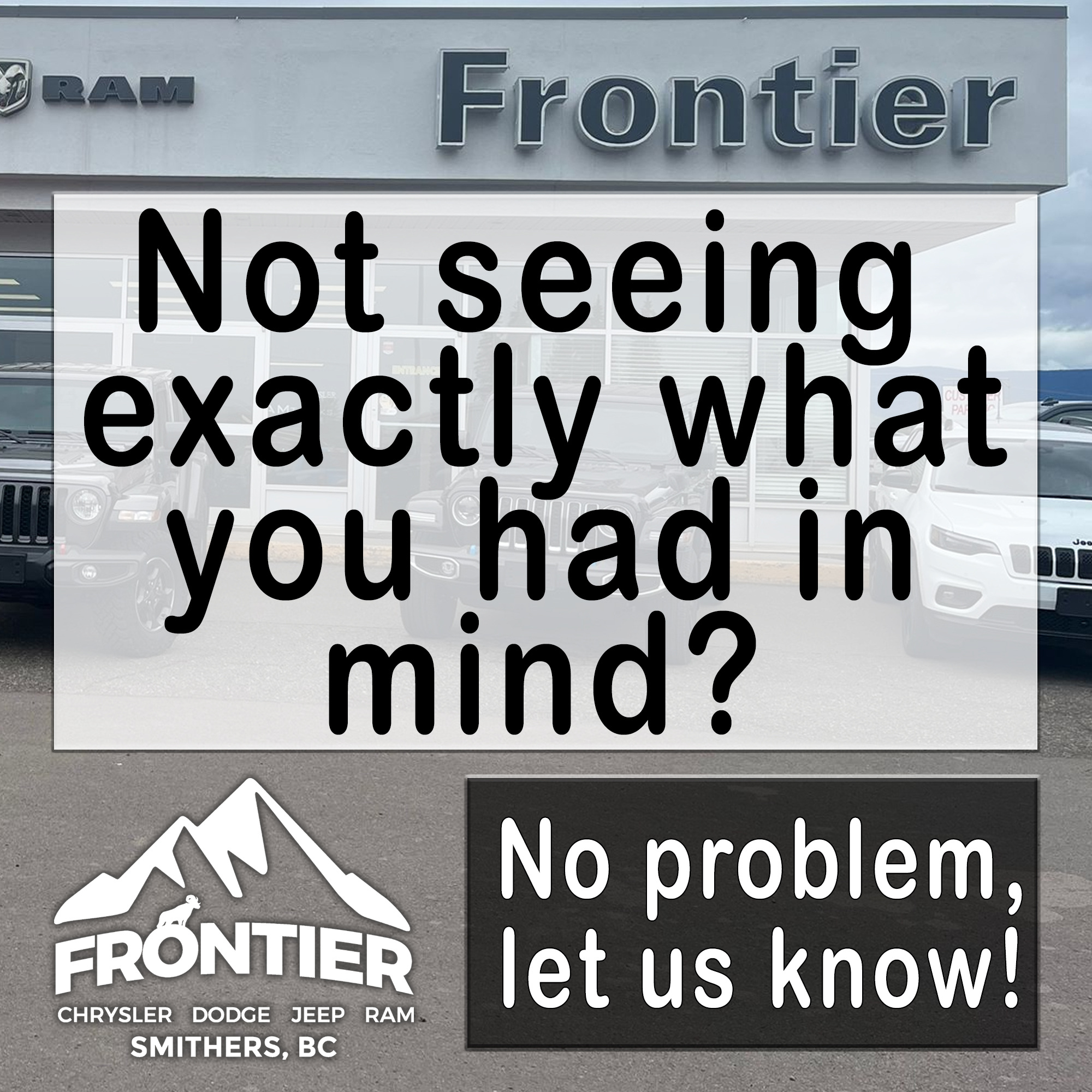 Not Seeing Exactly What You Had in Mind?