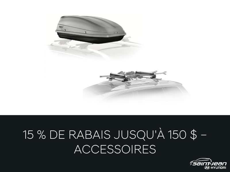 15 % DE RABAIS JUSQU’À 150 $ – ACCESSOIRES 15 % DE RABAIS JUSQU’À 150 $ – ACCESSOIRES