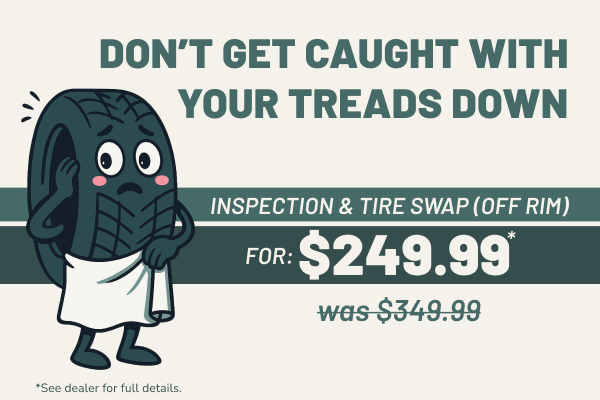 Save $100 on an Inspection & Tire Swap Save $100 on an Inspection & Tire Swap